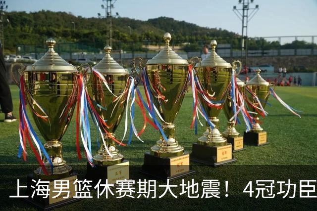上海男篮休赛期大地震！4冠功臣体面告别，张镇麟锁定顶薪合同