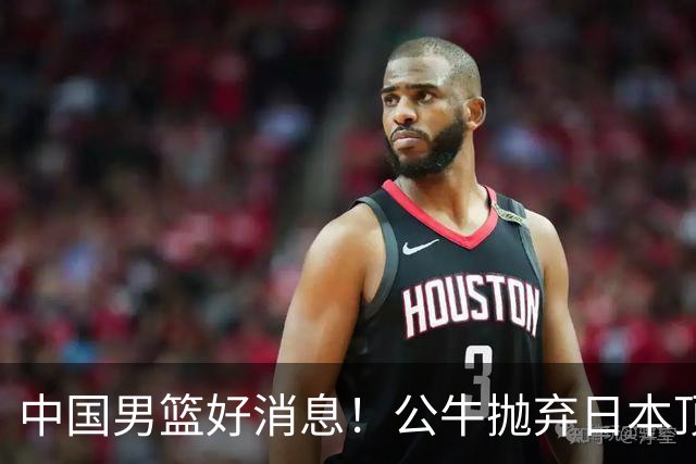 中国男篮好消息！公牛抛弃日本顶级后卫，或带队迎战中国，老叔：八村垒来了照打！